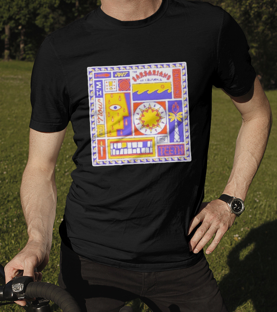 And Now I'm Just The Barbarians Of California Gnashing My Teeth T-Shirt