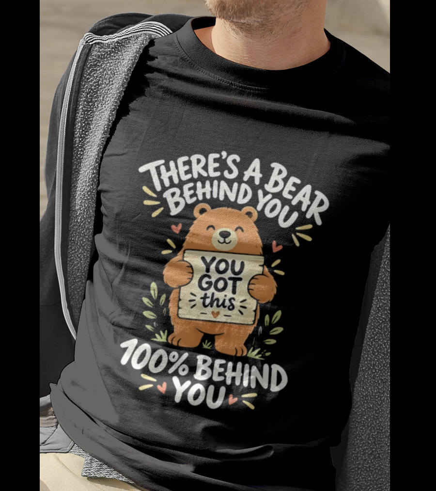 There's A Bear Behind You You Got This 100% Behind You Bear T-Shirt