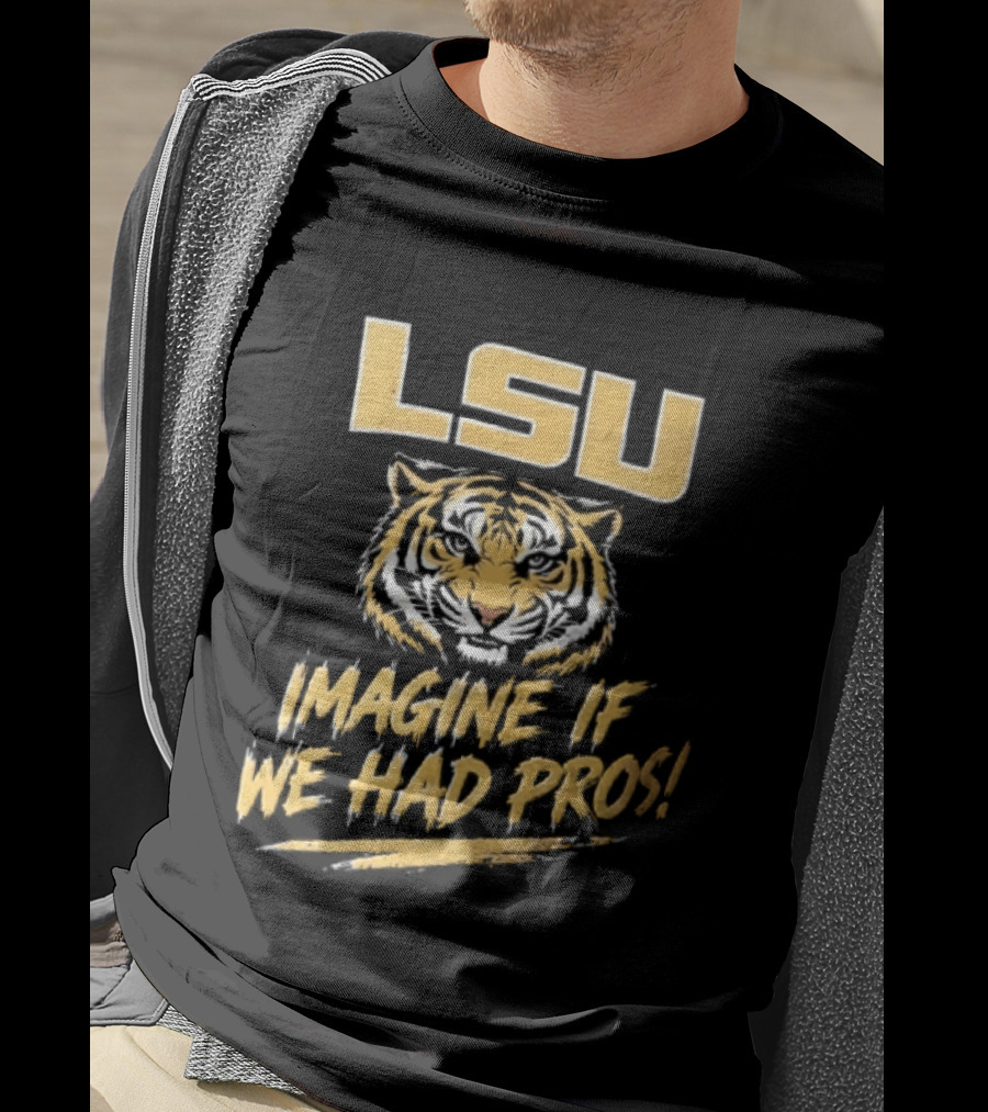 LSU Tigers Imagine If We Had Pros Football College Team T-Shirt