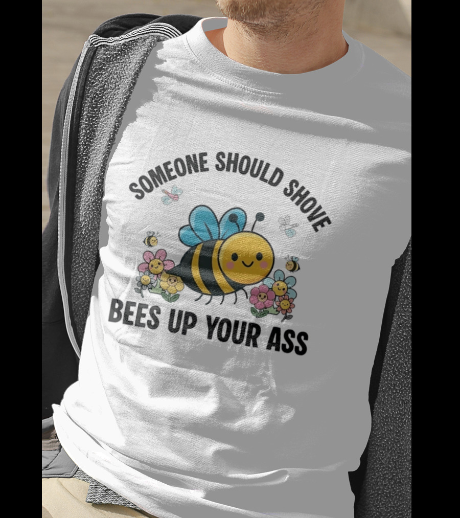 Someone Should Shove Bees Up Your Ass Cute Bee And Flowers T-Shirt