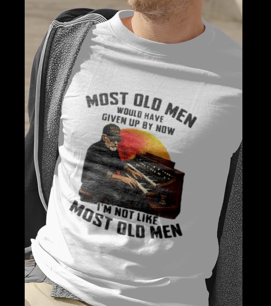 Most Old Men Would Have Given Up By Now I'm Not Like Most Old Men Organ Player T-Shirt
