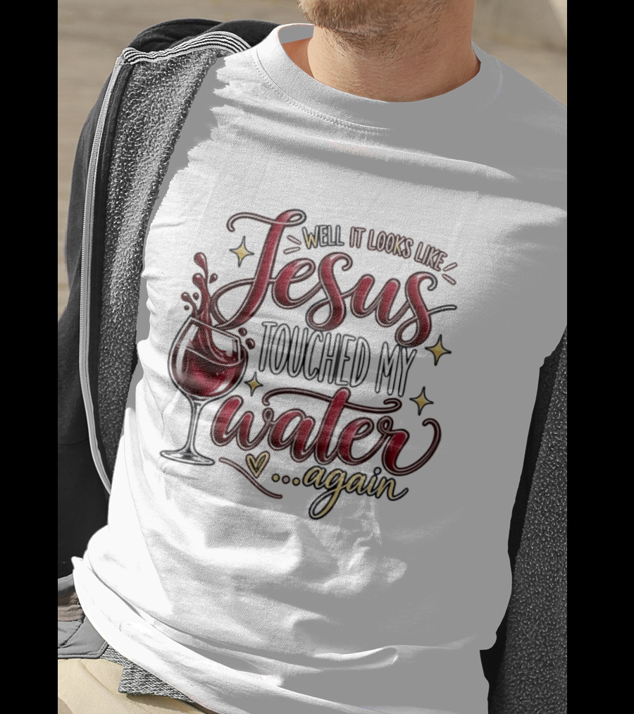 Well It Looks Like Jesus Touched My Water Again T-Shirt