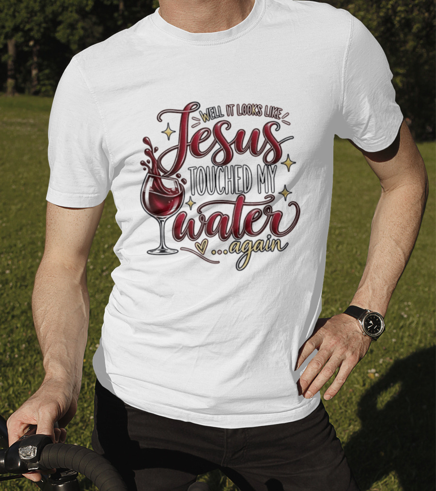 Well It Looks Like Jesus Touched My Water Again T-Shirt