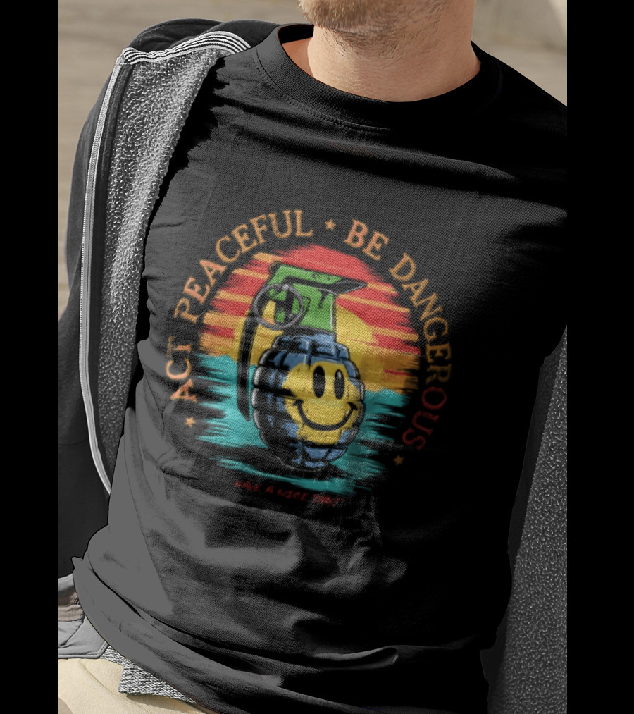 Act Peaceful Be Dangerous Have A Nice Day Grenade Smiley Face Sunburst T-Shirt