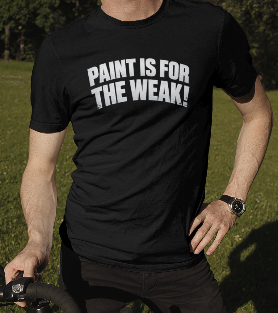 Paint Is For The Weak Artist Sarcasm T-Shirt