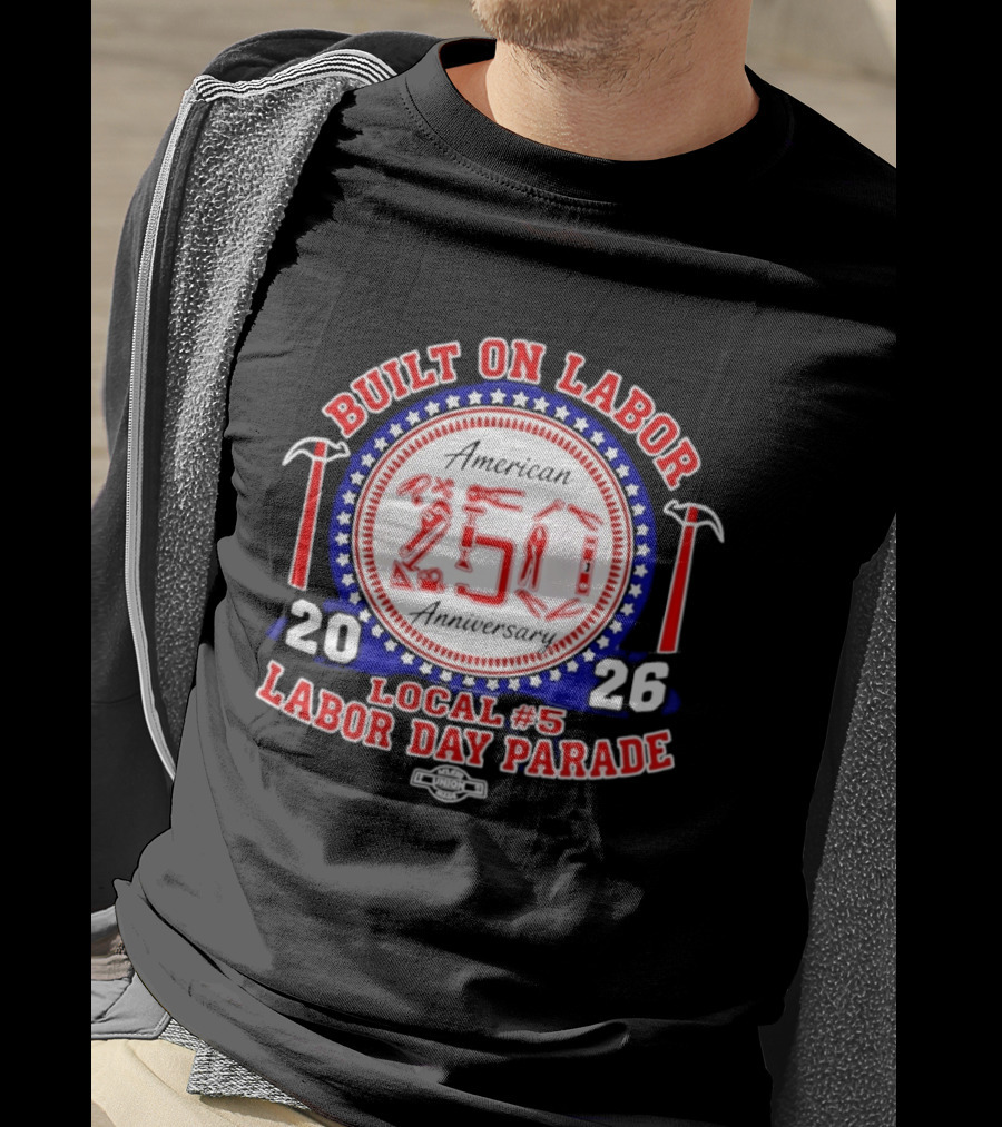 Built On Labor American 2026 Local 5 Labor Day Parade 250 Anniversary T-Shirt