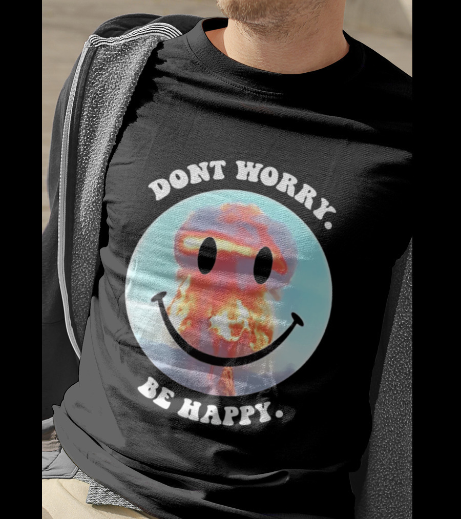 Dont Worry Be Happy Smiley Nuclear Explosion T-Shirt