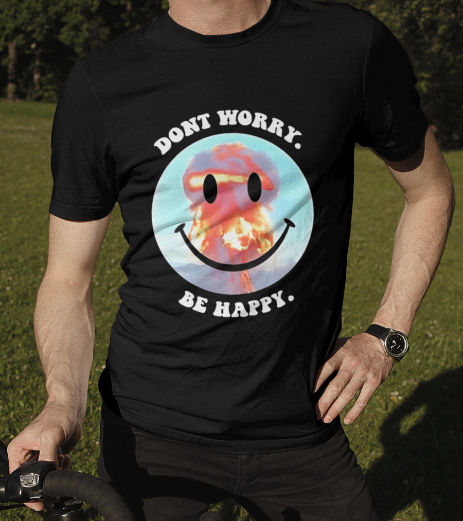 Dont Worry Be Happy Smiley Nuclear Explosion T-Shirt