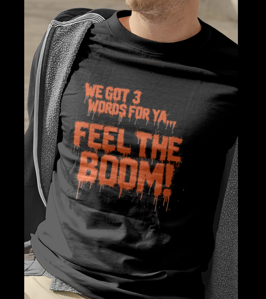 We Got 3 Words For Ya Feel The Boom Motivational Drip T-Shirt