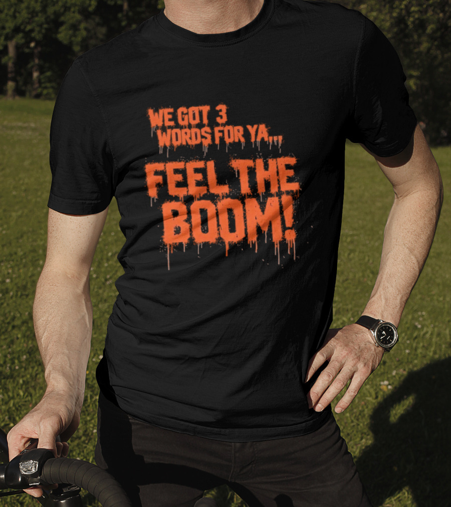 We Got 3 Words For Ya Feel The Boom Motivational Drip T-Shirt
