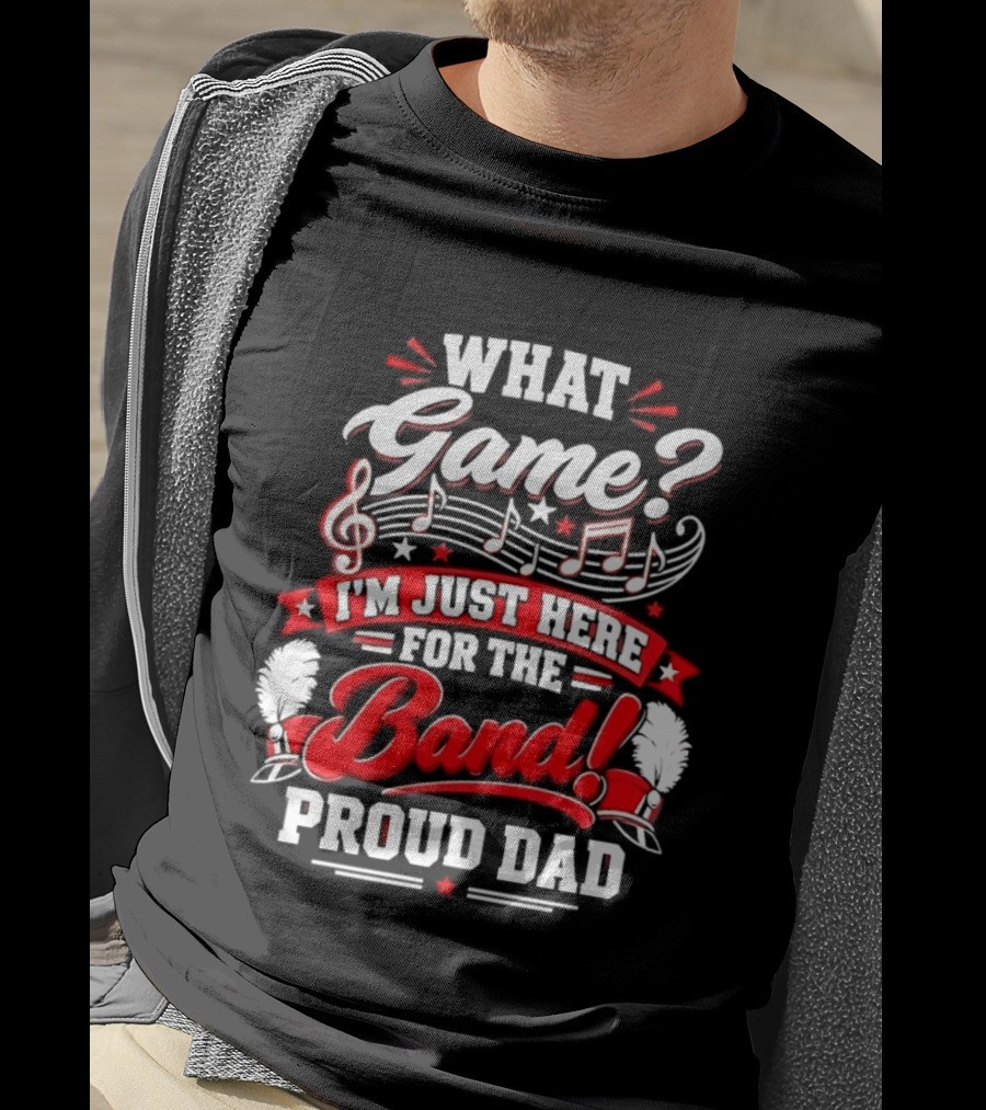What Game I'm Just Here For The Band Proud Dad Music Notes T-Shirt