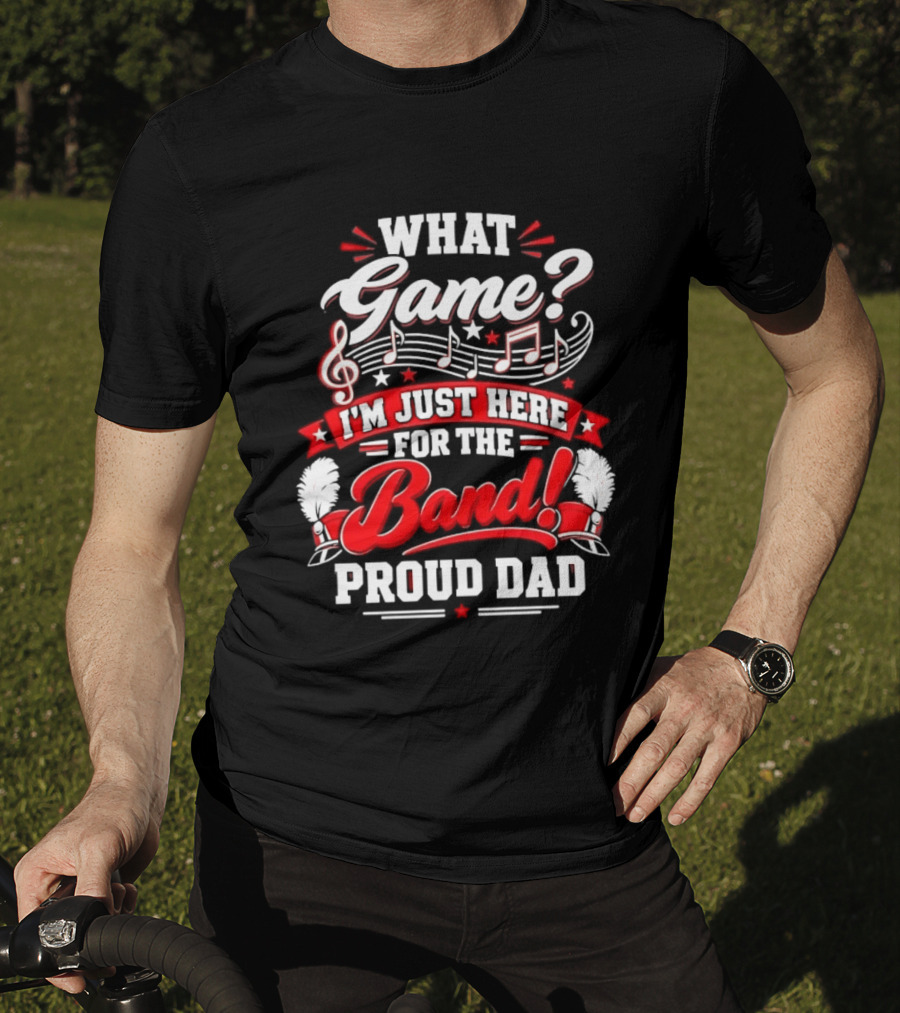 What Game I'm Just Here For The Band Proud Dad Music Notes T-Shirt