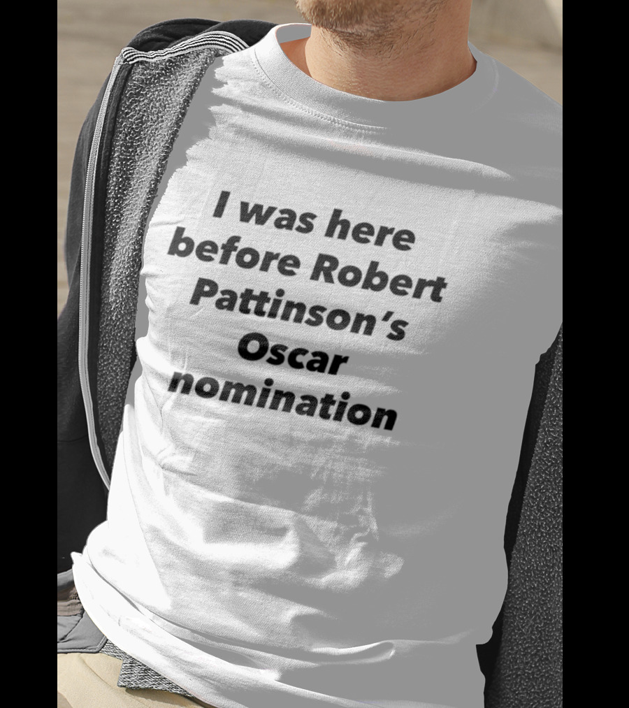 I Was Here Before Robert Pattinson's Oscar Nomination T-Shirt