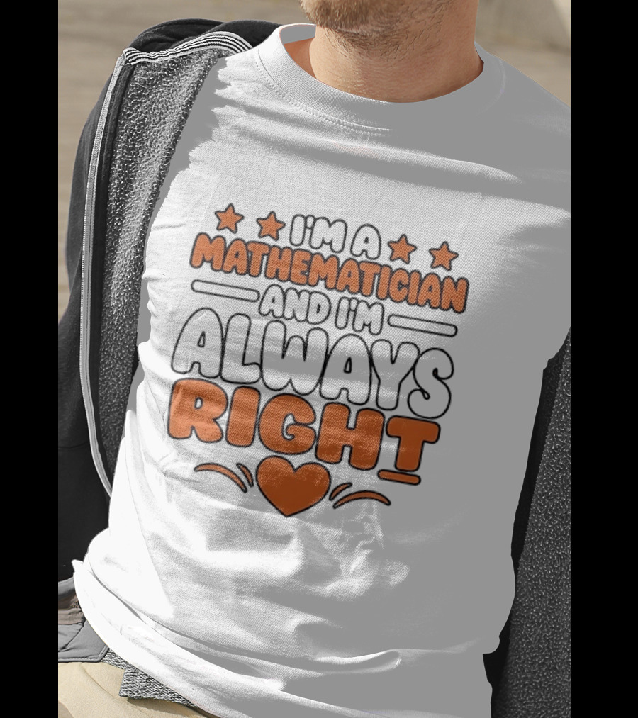 I'm A Mathematician And I'm Always Right Heart Emoji Stars T-Shirt