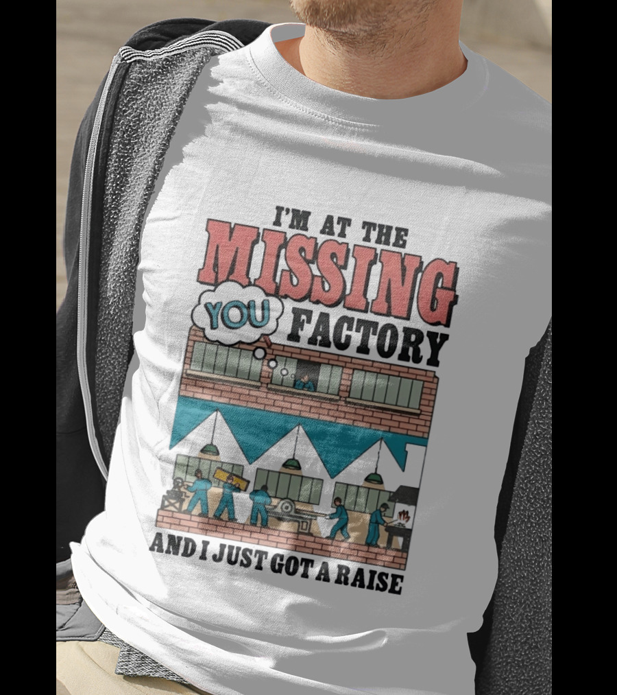 I'm At The Missing You Factory And I Just Got A Raise Brick Building Assembly Workers T-Shirt