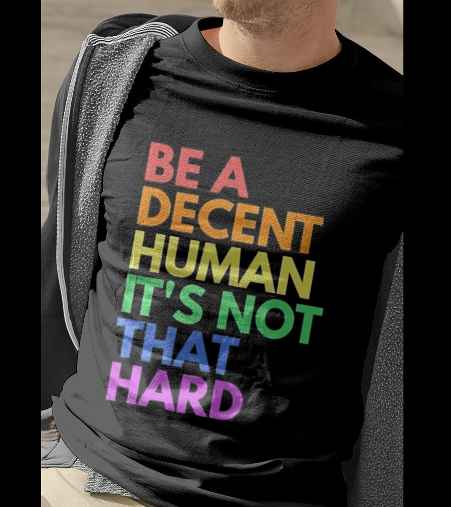 Be A Decent Human It's Not That Hard Rainbow T-Shirt