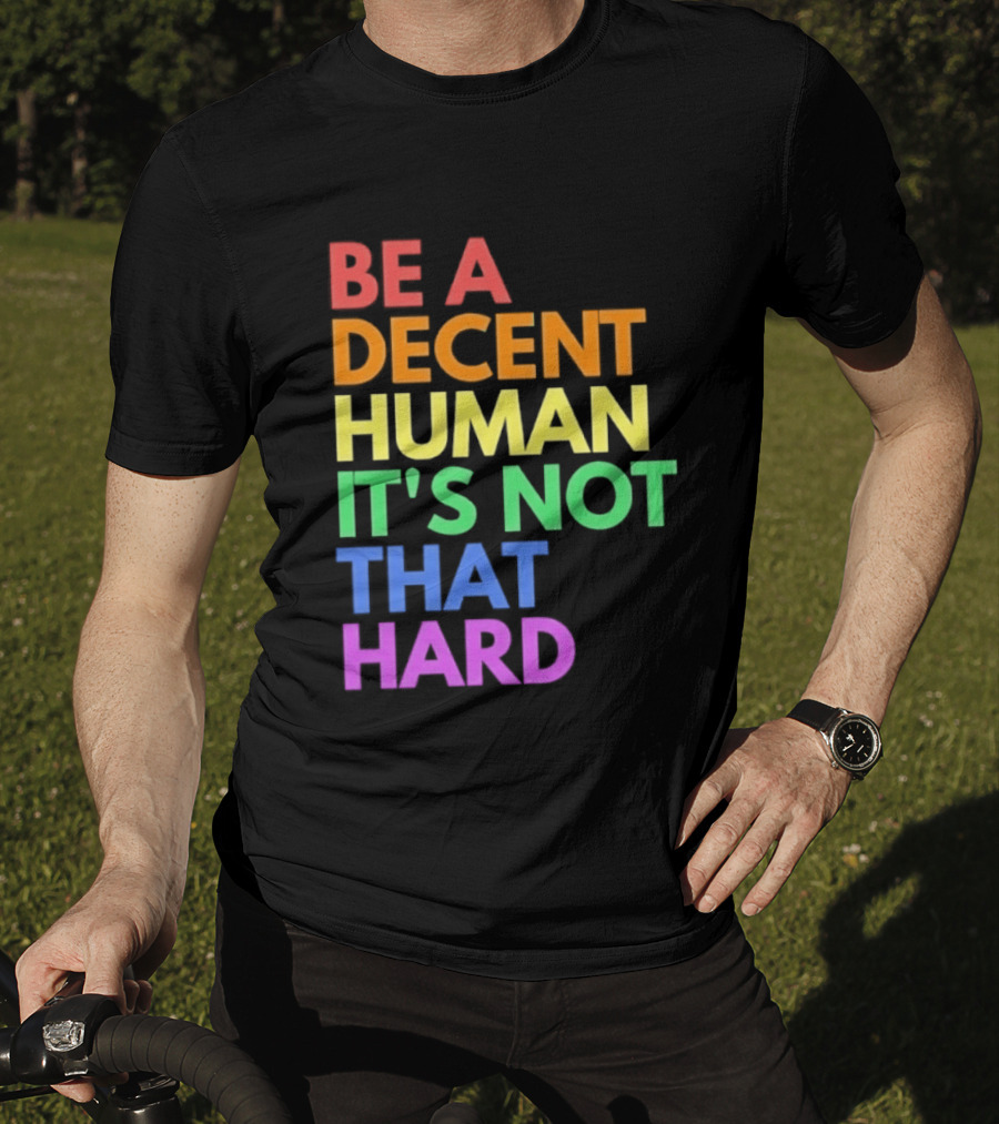 Be A Decent Human It's Not That Hard Rainbow T-Shirt