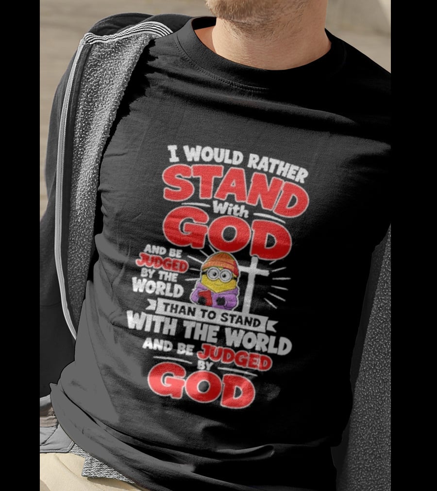 I Would Rather Stand With God Than To Stand With The World Minion Christian Cross T-Shirt
