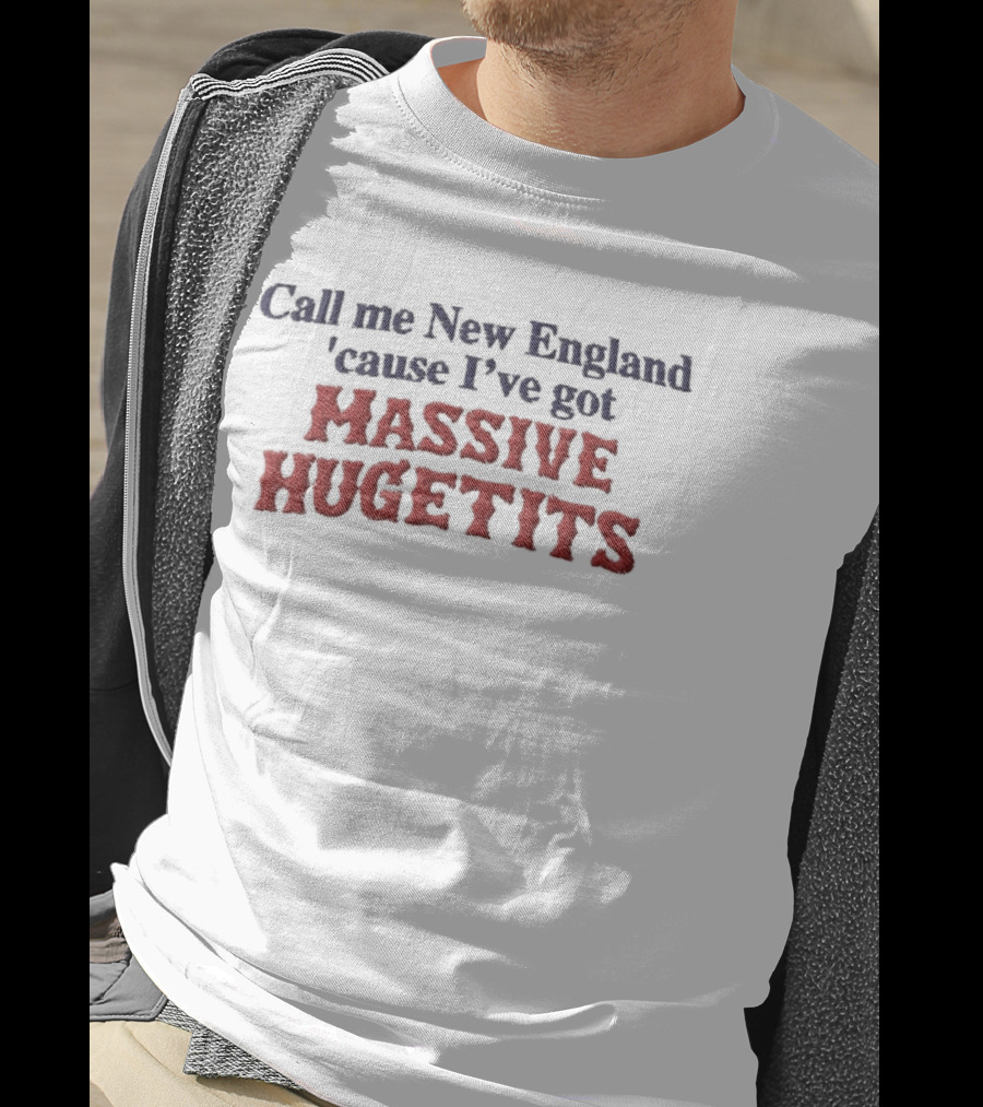 Call Me New England 'Cause I've Got Massive Huge Tits T-Shirt