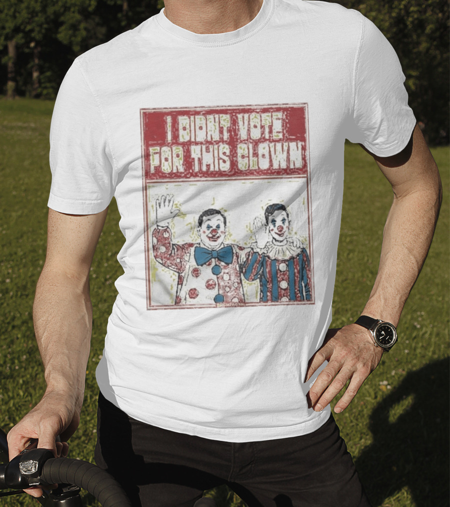 I Didn't Vote For This Clown Funny Political Statement Clowns T-Shirt