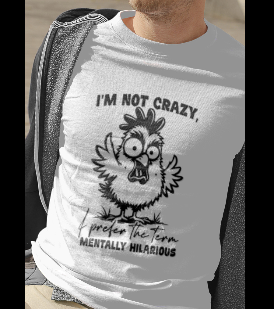 I'm Not Crazy I Prefer The Term Mentally Hilarious Cartoon Chicken Wide Eyes Open Beak T-Shirt