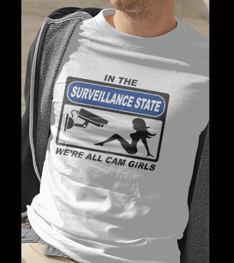 In The Surveillance State We're All Cam Girls T-Shirt