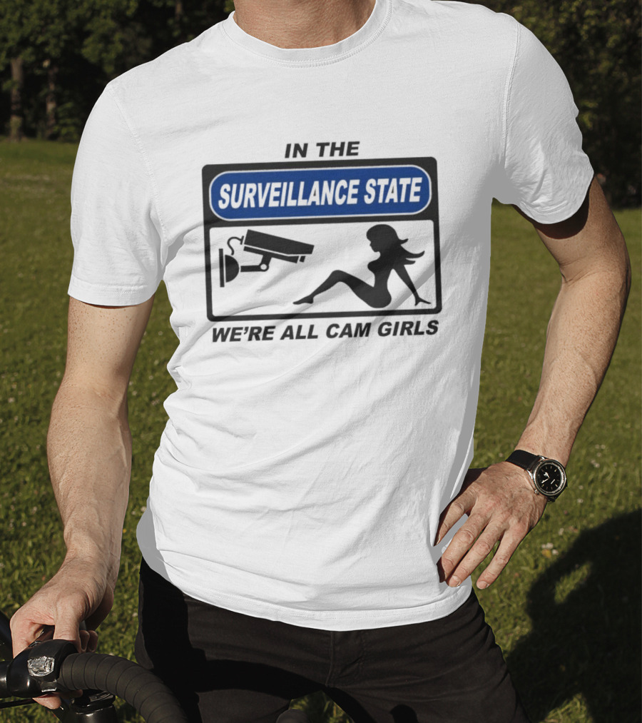 In The Surveillance State We're All Cam Girls T-Shirt