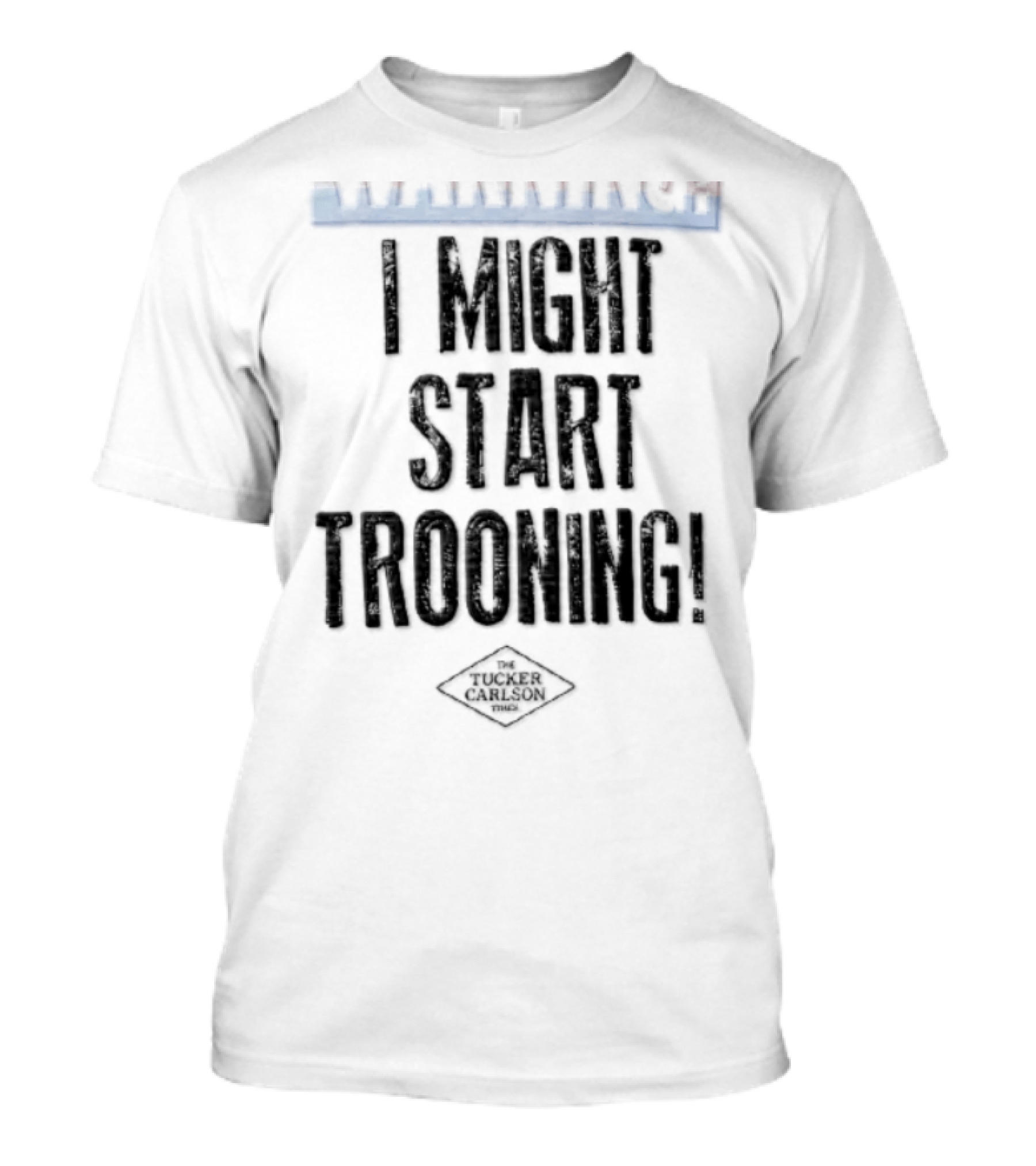 The Tucker Carlson Times I Might Start Trooning Warning T-Shirt