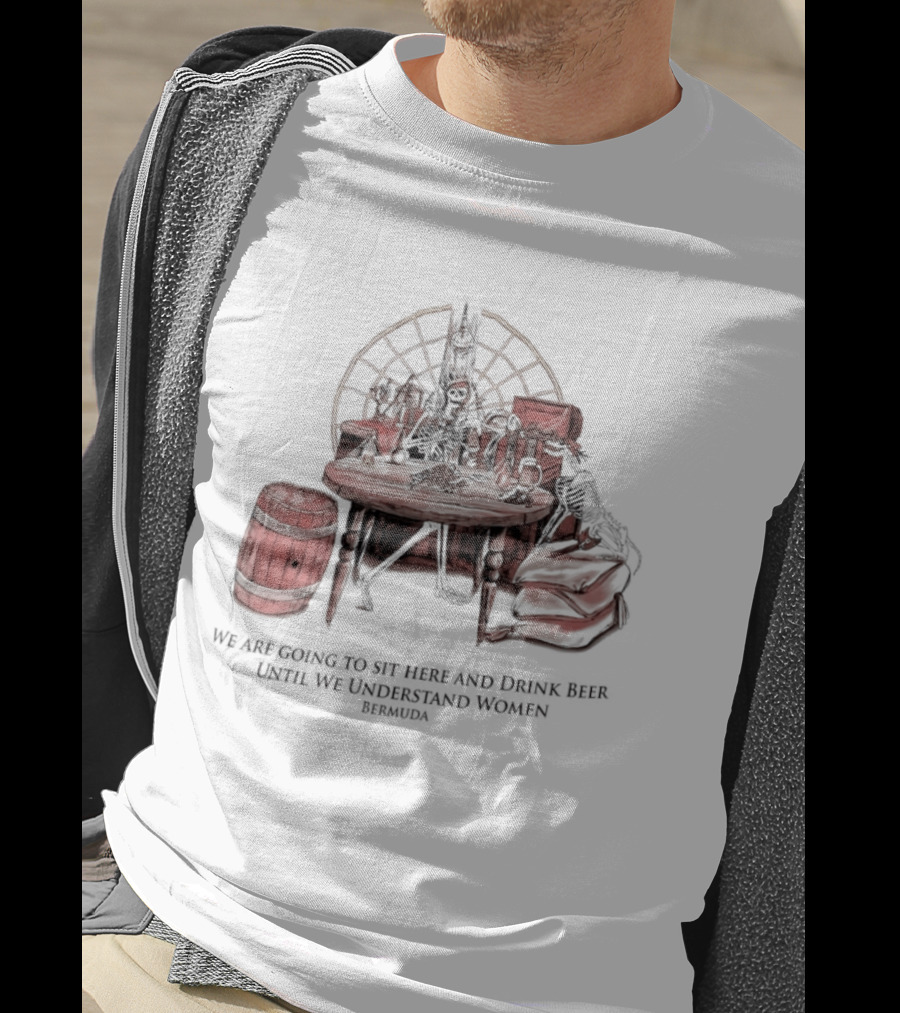 We Are Going To Sit Here And Drink Beer Wheel Barrel Bermuda T-Shirt