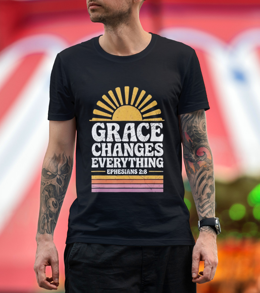 Grace Changes Everything Ephesians 2 8 Sunburst T-Shirt