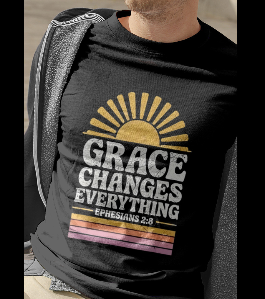 Grace Changes Everything Ephesians 2 8 Sunburst T-Shirt
