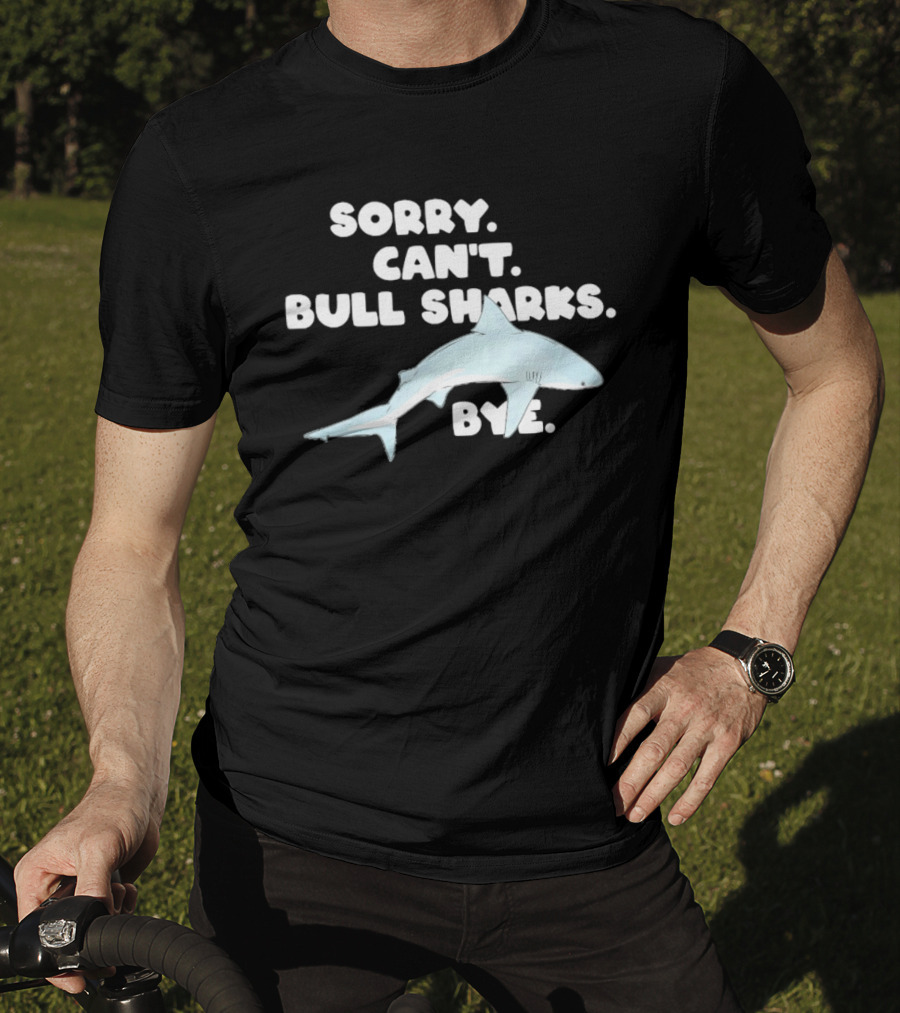 Sorry Can't Bull Sharks Bye Ocean Life T-Shirt