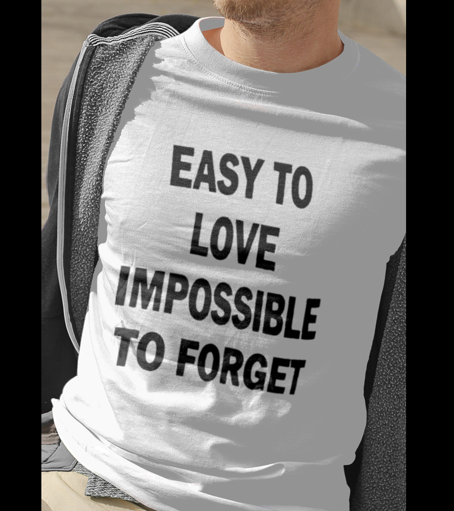 Easy To Love Impossible To Forget T-Shirt
