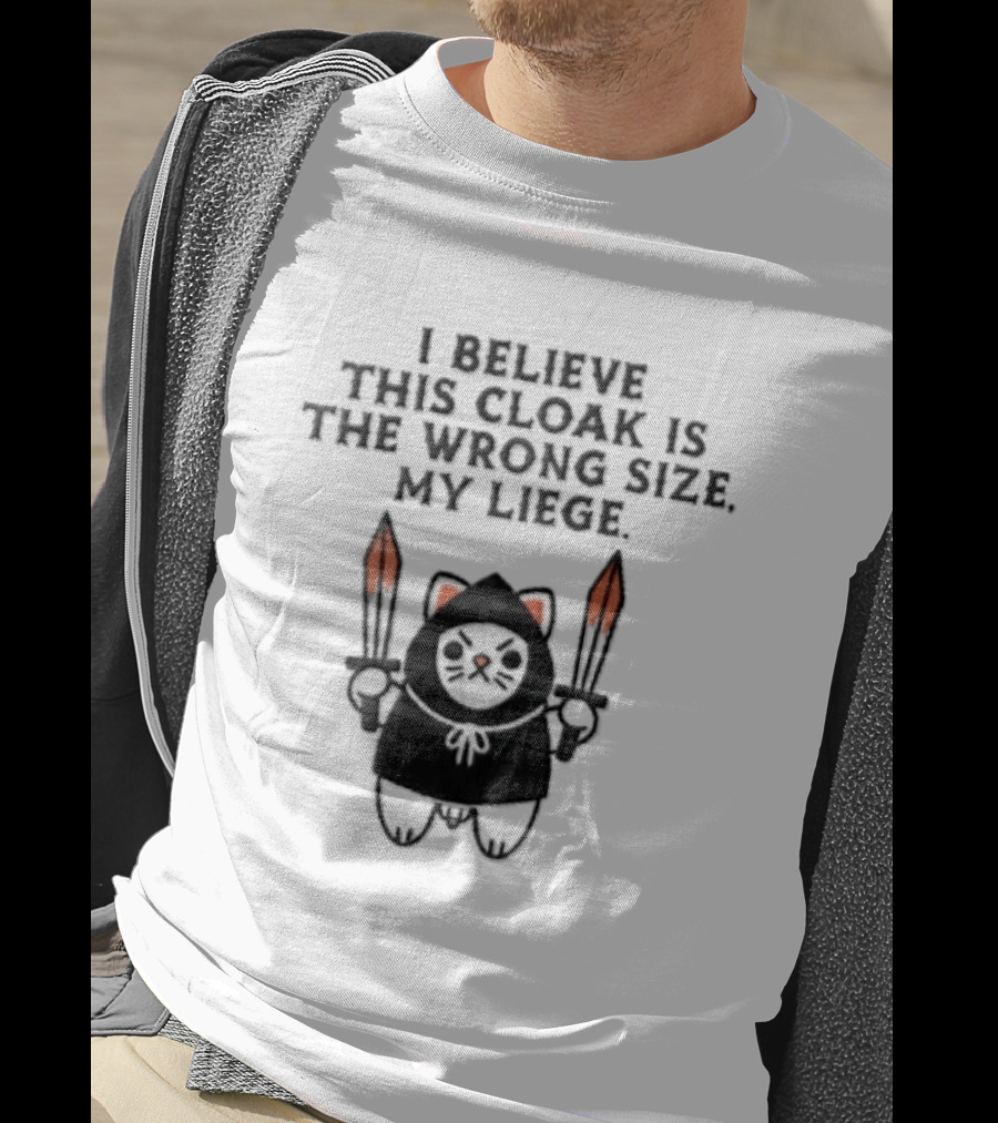 I Believe This Cloak Is The Wrong Size My Liege Cartoon Cat Holding Bloody Swords T-Shirt