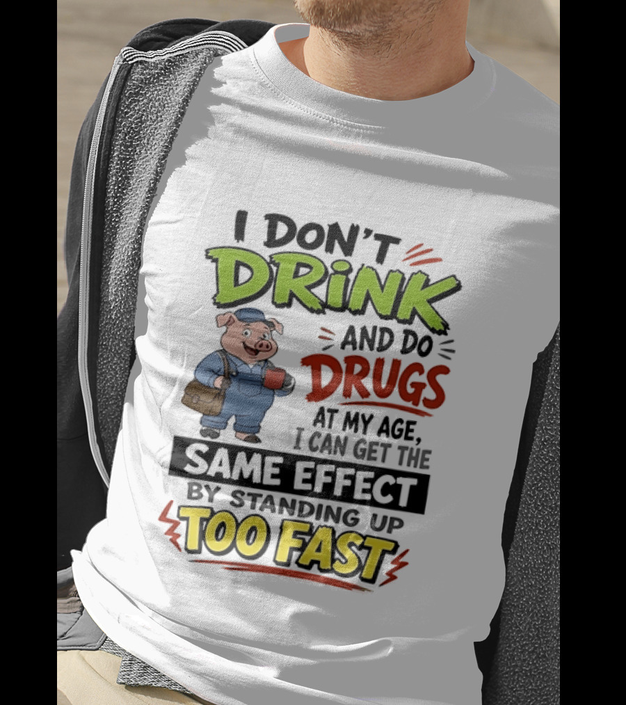 I Don't Drink And Do Drugs Pig Standing Up Too Fast Humor T-Shirt