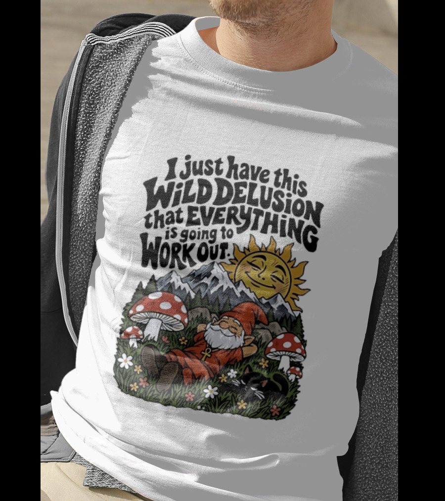 Wild Delusion Everything Is Going To Work Out Gnome Relaxing With Mushrooms And Sun T-Shirt