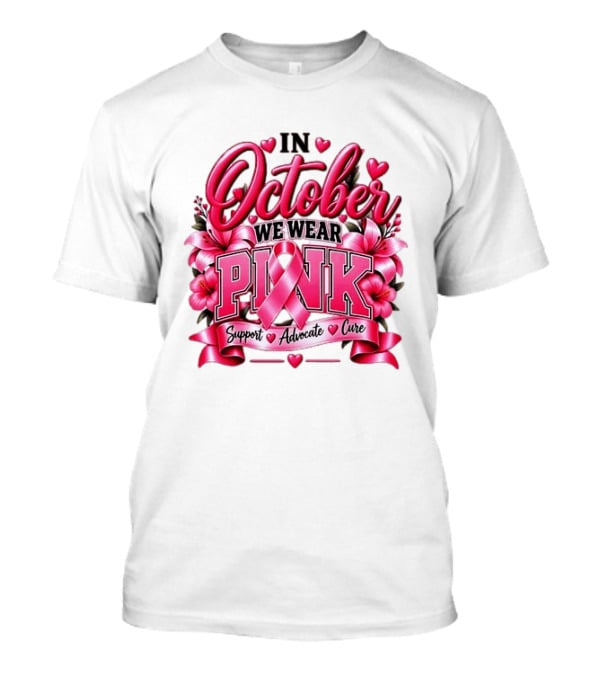In October We Wear Pink Breast Cancer Awareness Support Advocate Cure T-Shirt