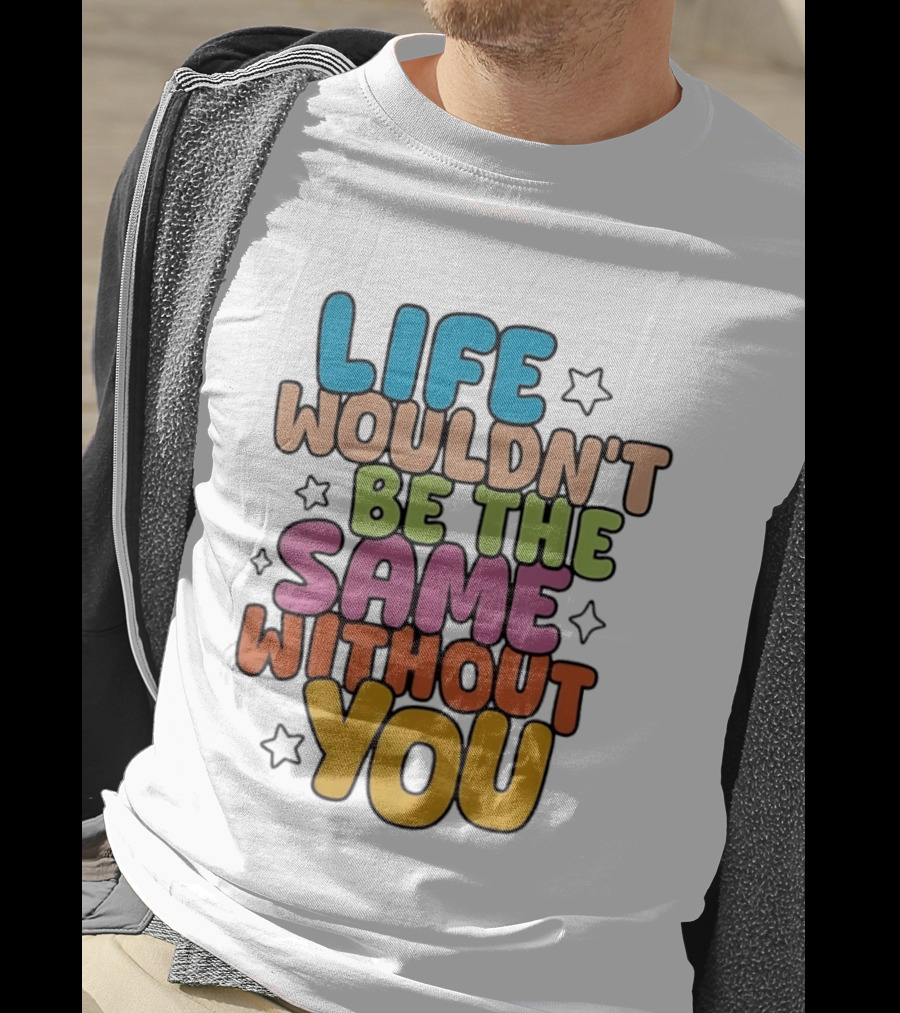 Life Wouldn't Be The Same Without You American Foundation For Suicide Prevention T-Shirt