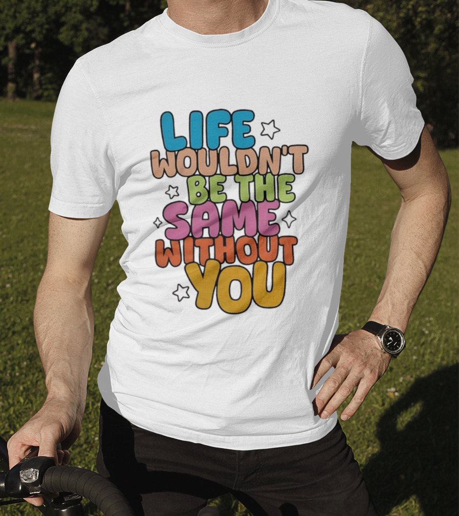 Life Wouldn't Be The Same Without You American Foundation For Suicide Prevention T-Shirt