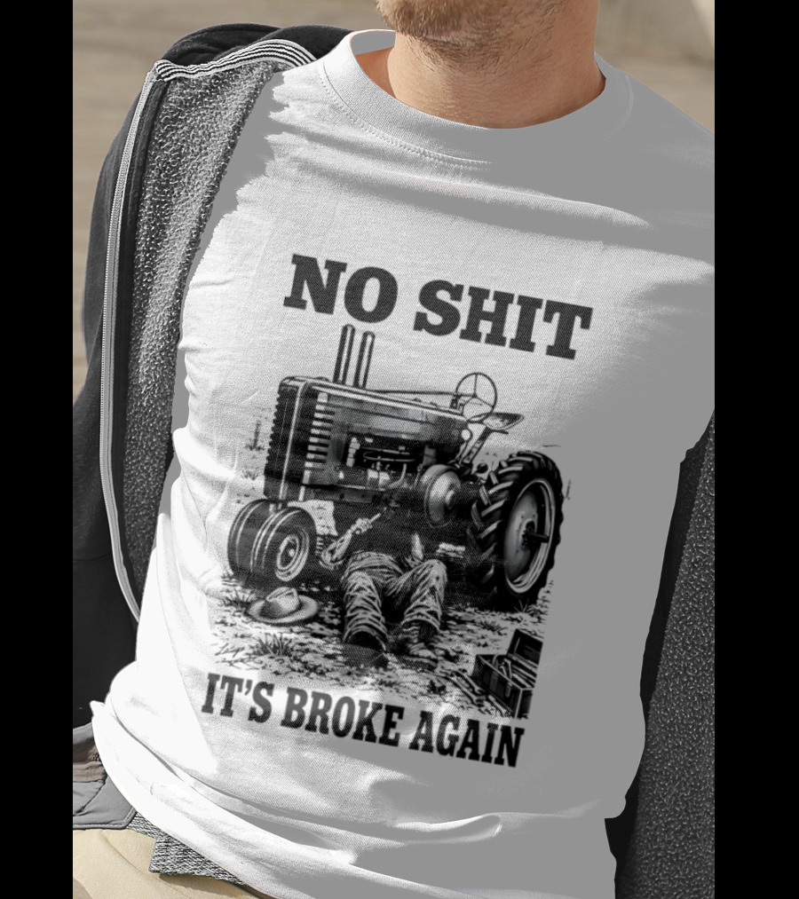 No Shit It's Broke Again Tractor Mechanic Vintage Farming Humor T-Shirt
