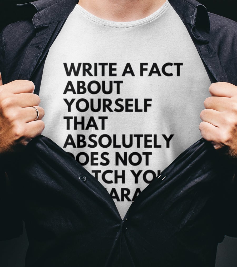 Write A Fact About Yourself That Absolutely Does Not Match Your Appearance T-Shirt