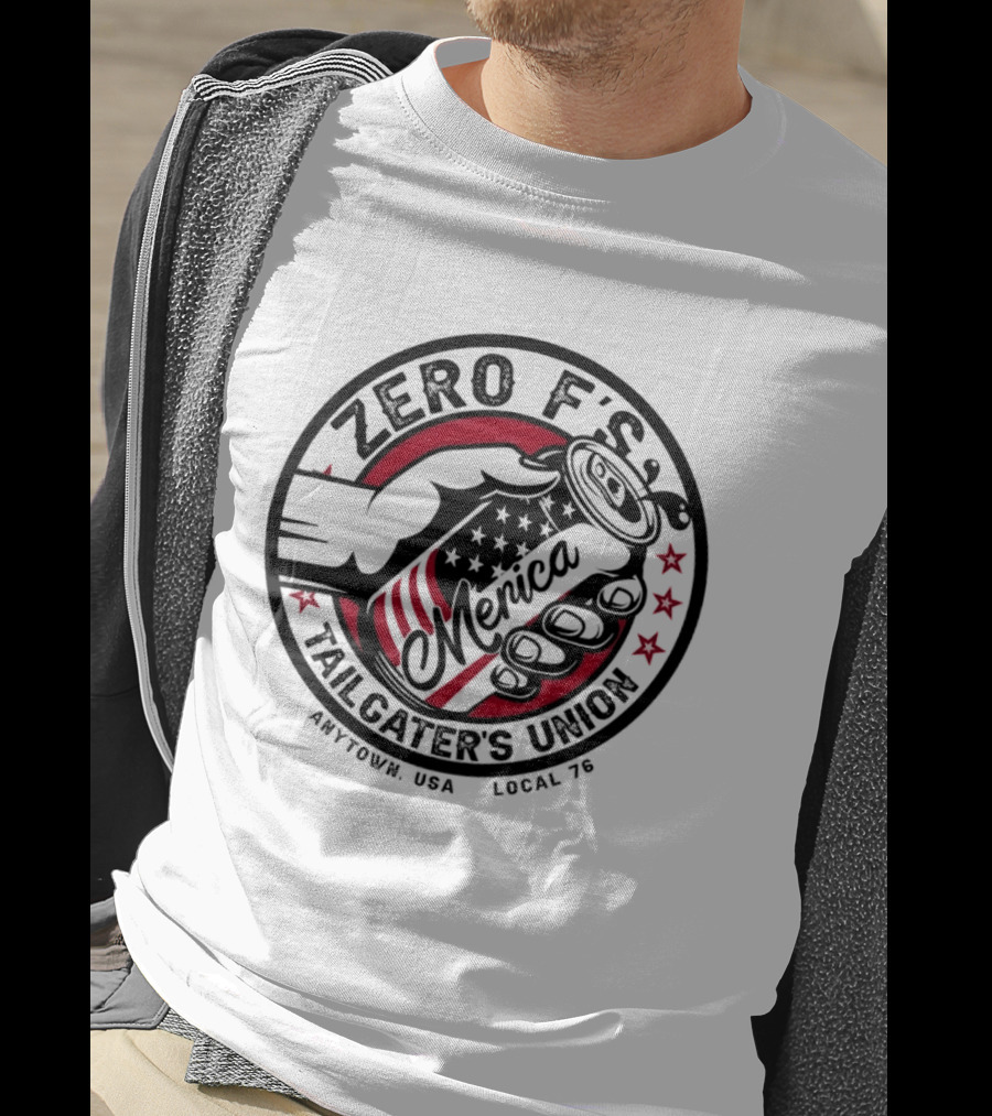 Zero F’s Merica Tailgater’s Union Anytown USA Local 76 T-Shirt