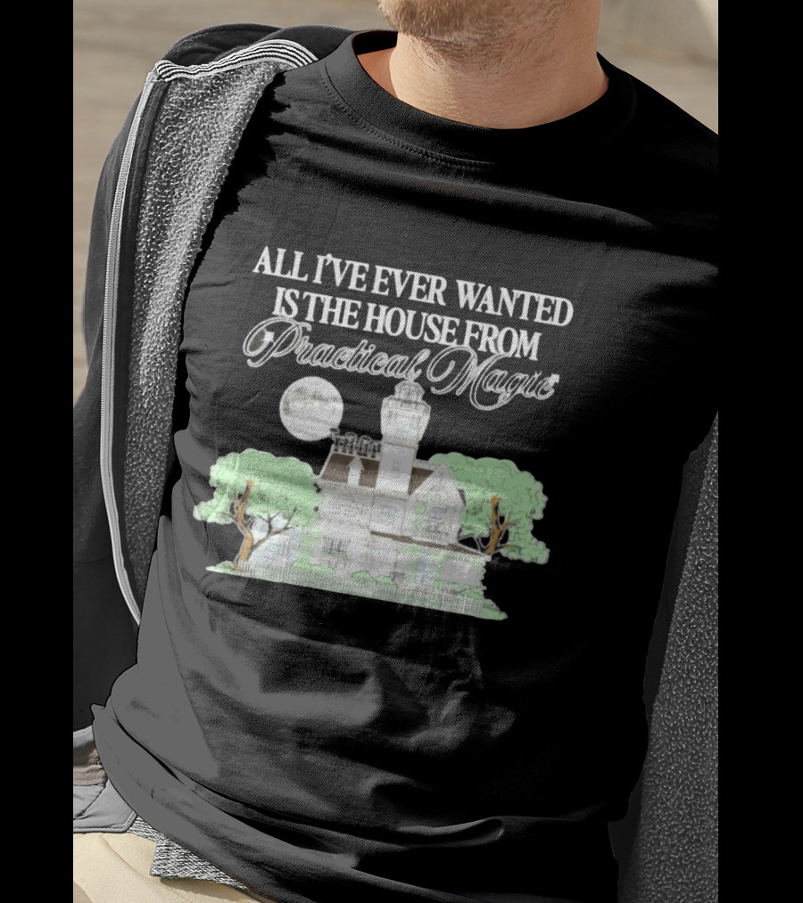 All I've Ever Wanted Is The House From Practical Magic Moonlit T-Shirt