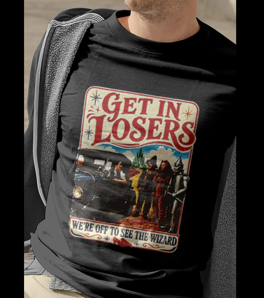 Get In Losers Wizard Of Oz Dorothy Scarecrow Tin Man Lion Adventure T-Shirt