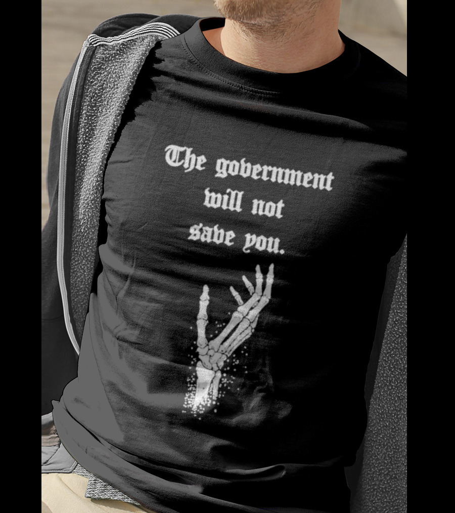 The Government Will Not Save You Skeleton Hand T-Shirt