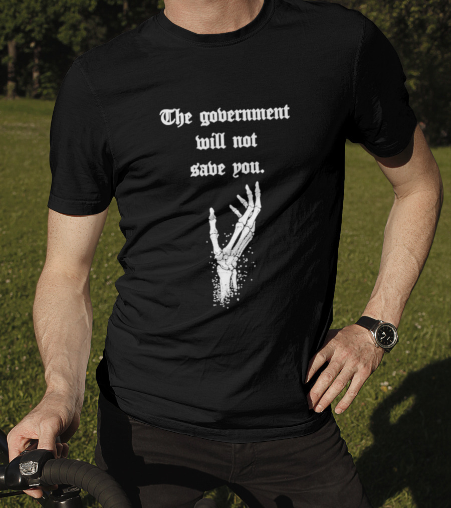The Government Will Not Save You Skeleton Hand T-Shirt