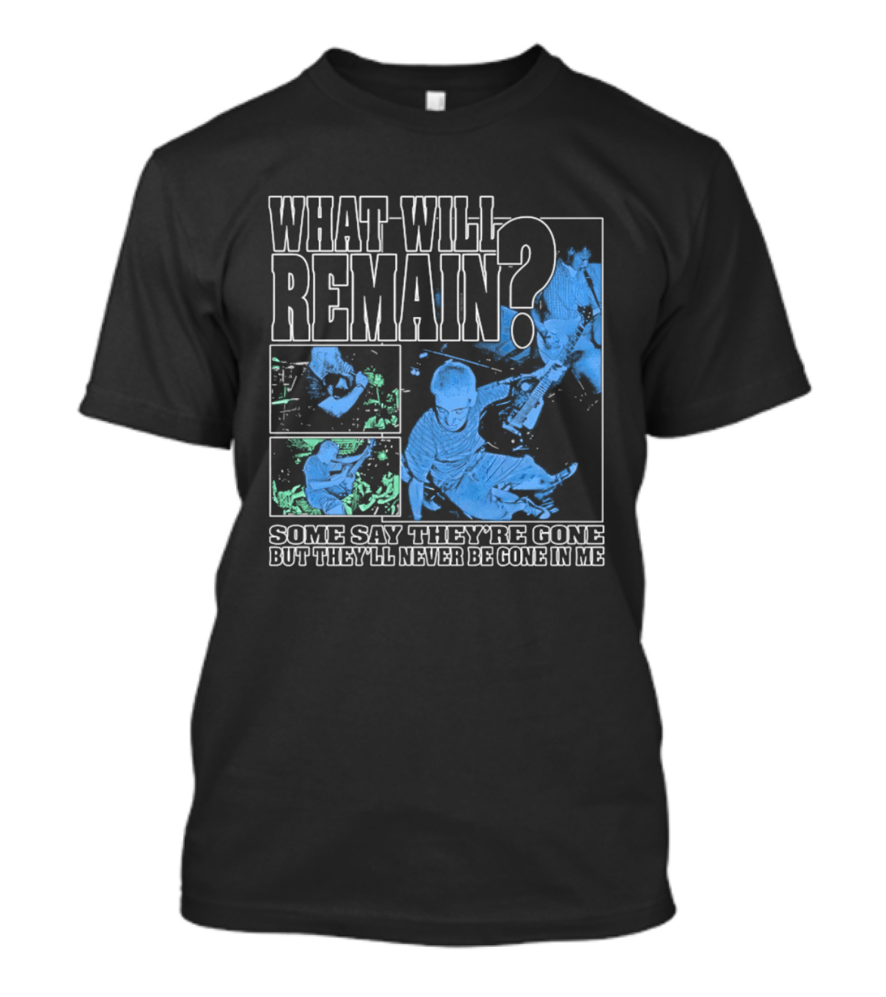 What Will Remain Some Say They're Gone But They'll Never Be Gone In Me T-Shirt
