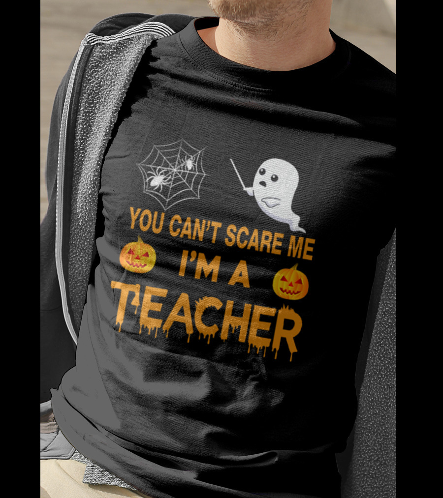 You Can't Scare Me I'm A Teacher Ghost Pumpkin Spiderweb Halloween T-Shirt