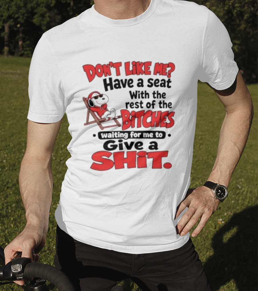 Don't Like Me Have A Seat With The Rest Of The Bitches Waiting For Me To Give A Shit Snoopy T-Shirt