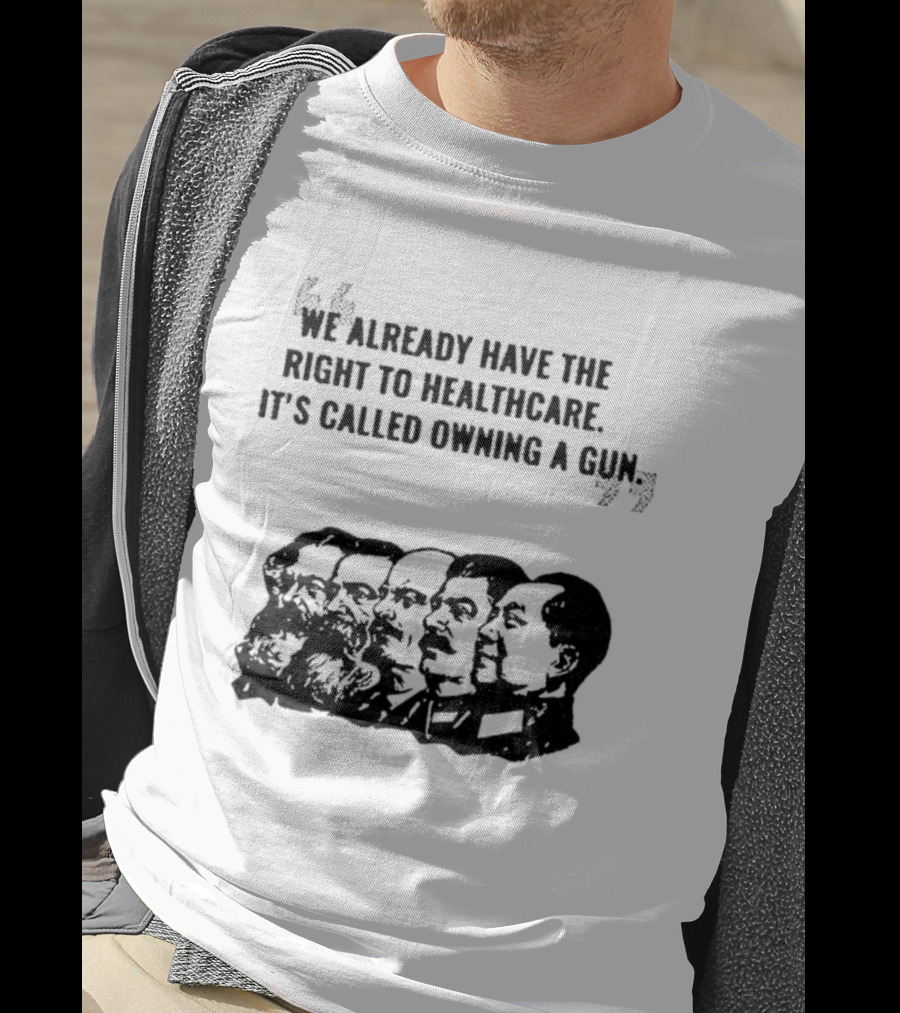 We Already Have The Right To Healthcare It's Called Owning A Gun Faces T-Shirt